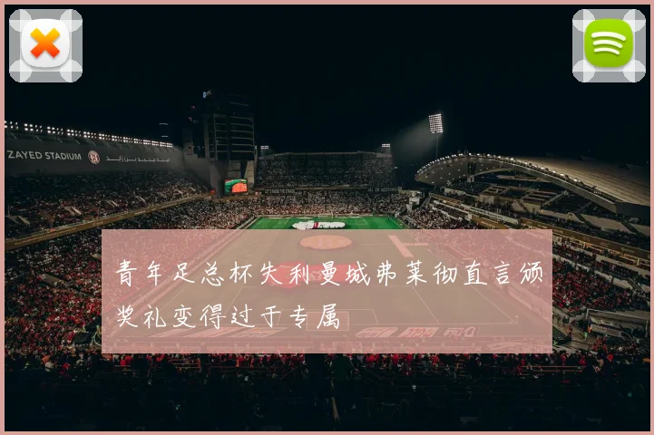 青年足总杯失利曼城弗莱彻直言颁奖礼变得过于专属